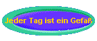 Jeder Tag ist ein Gef