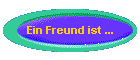 Ein Freund ist ...