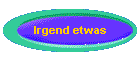 Irgend etwas