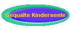 Gequlte Kinderseele